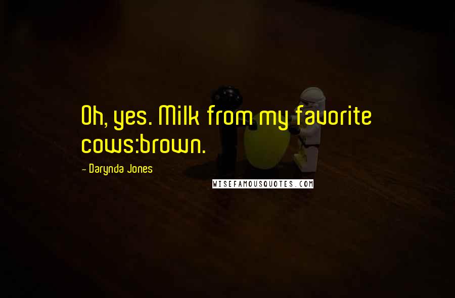 Darynda Jones Quotes: Oh, yes. Milk from my favorite cows:brown.