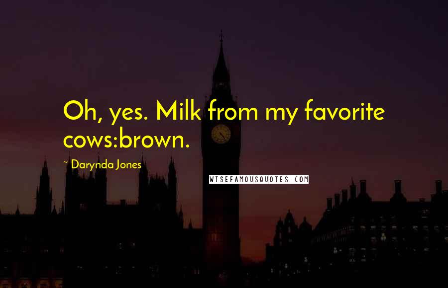 Darynda Jones Quotes: Oh, yes. Milk from my favorite cows:brown.