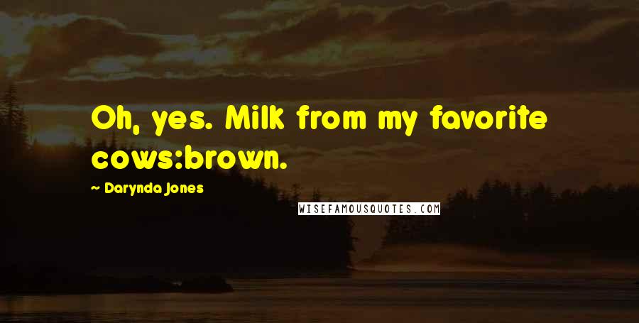 Darynda Jones Quotes: Oh, yes. Milk from my favorite cows:brown.