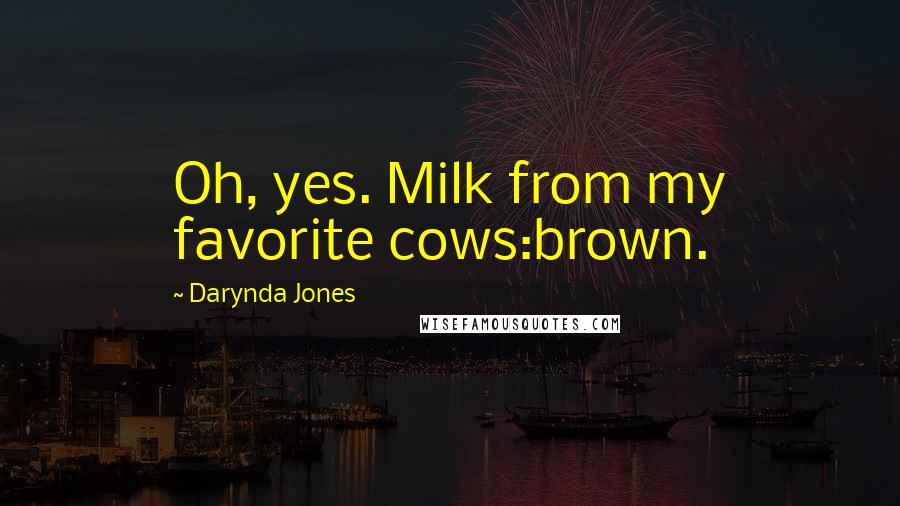 Darynda Jones Quotes: Oh, yes. Milk from my favorite cows:brown.