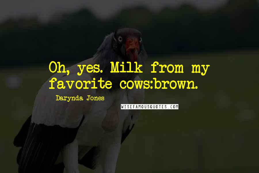 Darynda Jones Quotes: Oh, yes. Milk from my favorite cows:brown.