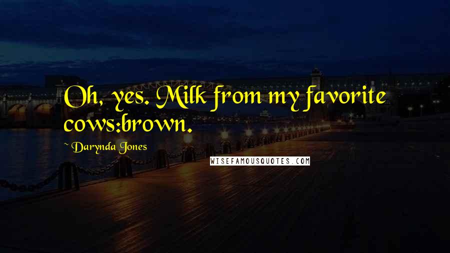 Darynda Jones Quotes: Oh, yes. Milk from my favorite cows:brown.