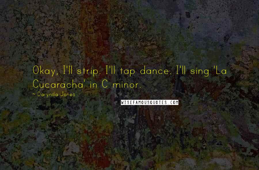 Darynda Jones Quotes: Okay, I'll strip. I'll tap dance. I'll sing 'La Cucaracha' in C minor.