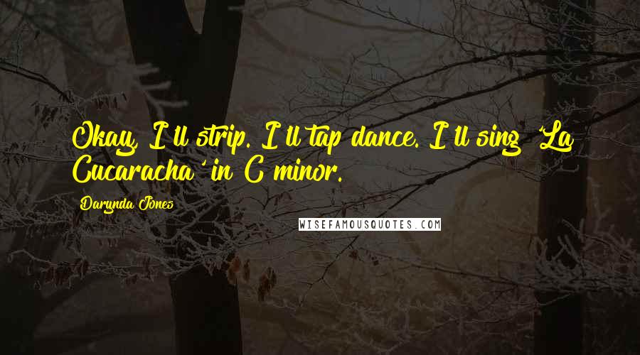 Darynda Jones Quotes: Okay, I'll strip. I'll tap dance. I'll sing 'La Cucaracha' in C minor.