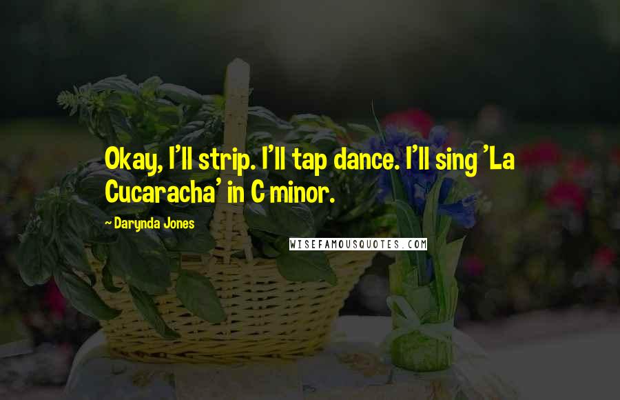 Darynda Jones Quotes: Okay, I'll strip. I'll tap dance. I'll sing 'La Cucaracha' in C minor.