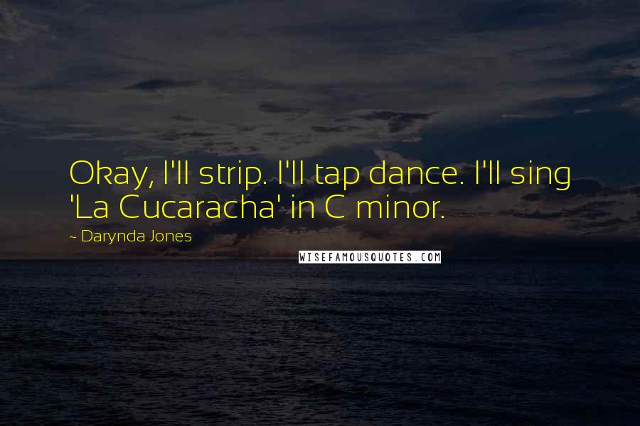 Darynda Jones Quotes: Okay, I'll strip. I'll tap dance. I'll sing 'La Cucaracha' in C minor.