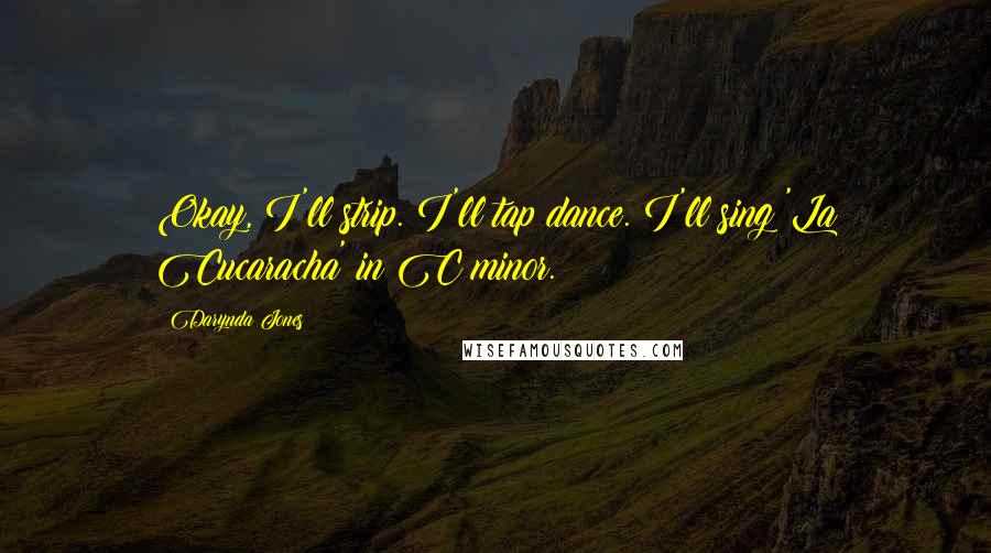 Darynda Jones Quotes: Okay, I'll strip. I'll tap dance. I'll sing 'La Cucaracha' in C minor.