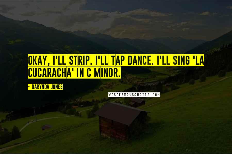 Darynda Jones Quotes: Okay, I'll strip. I'll tap dance. I'll sing 'La Cucaracha' in C minor.