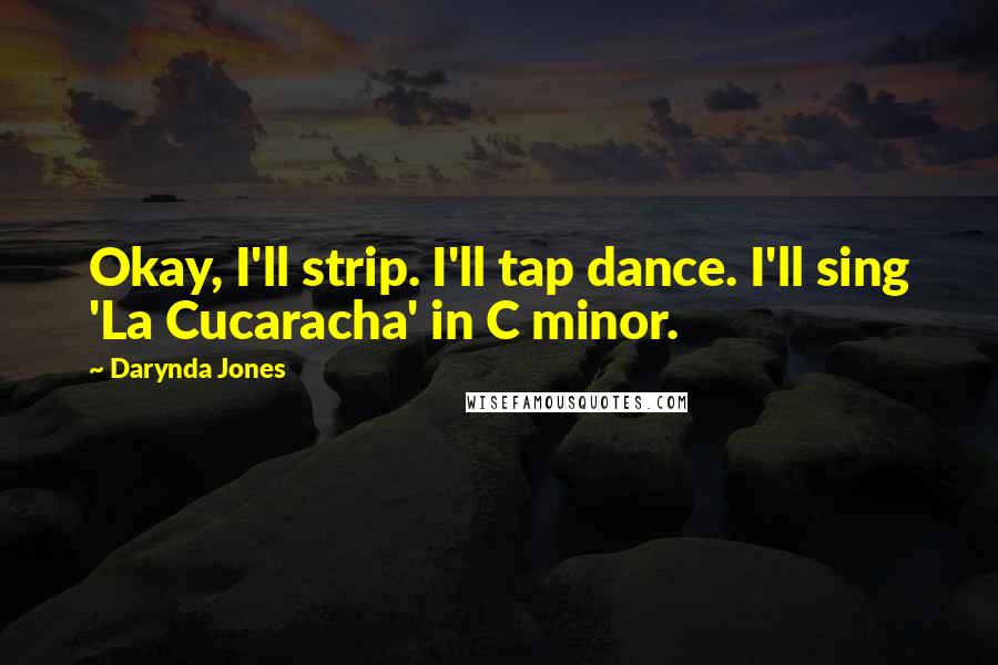 Darynda Jones Quotes: Okay, I'll strip. I'll tap dance. I'll sing 'La Cucaracha' in C minor.