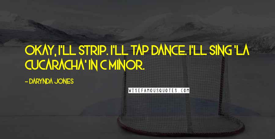 Darynda Jones Quotes: Okay, I'll strip. I'll tap dance. I'll sing 'La Cucaracha' in C minor.