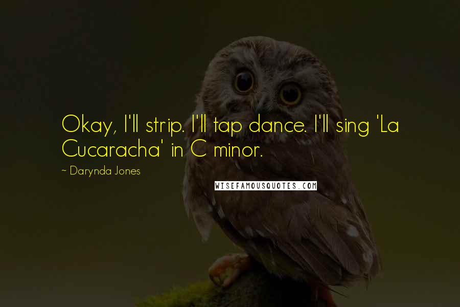 Darynda Jones Quotes: Okay, I'll strip. I'll tap dance. I'll sing 'La Cucaracha' in C minor.