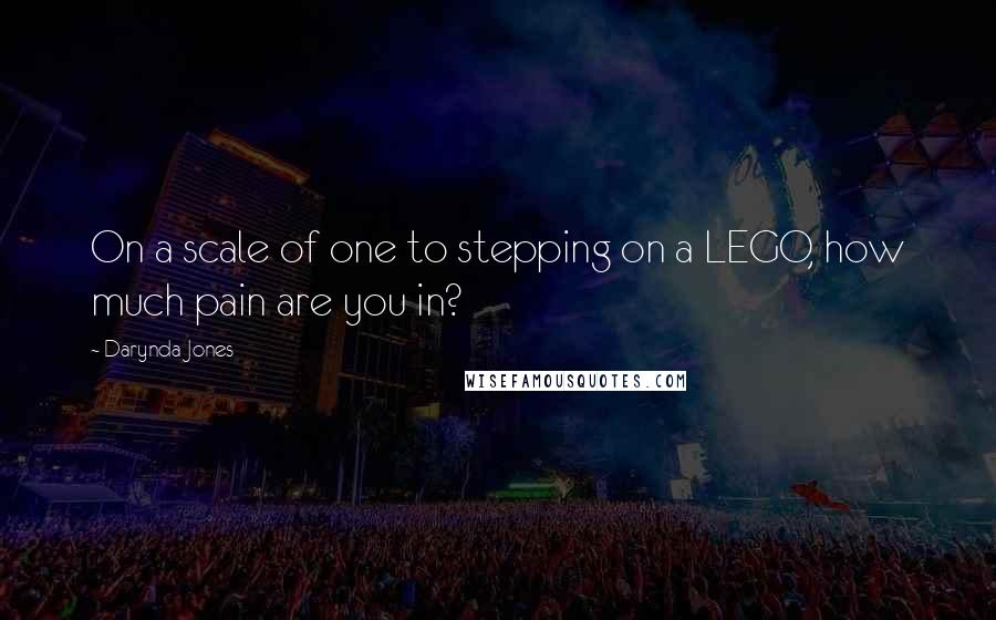 Darynda Jones Quotes: On a scale of one to stepping on a LEGO, how much pain are you in?