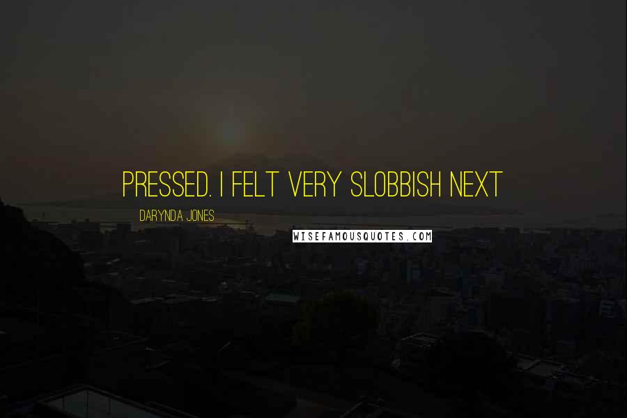 Darynda Jones Quotes: pressed. I felt very slobbish next