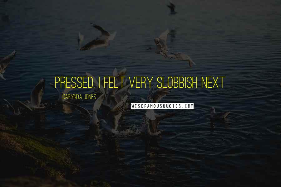 Darynda Jones Quotes: pressed. I felt very slobbish next