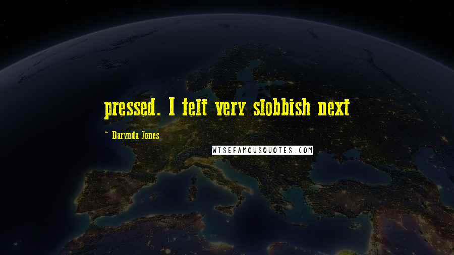 Darynda Jones Quotes: pressed. I felt very slobbish next
