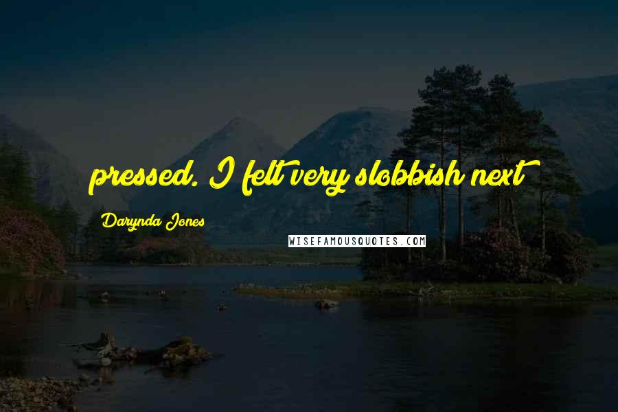 Darynda Jones Quotes: pressed. I felt very slobbish next