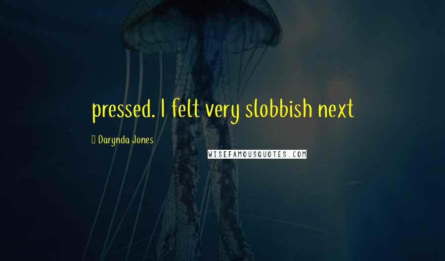 Darynda Jones Quotes: pressed. I felt very slobbish next