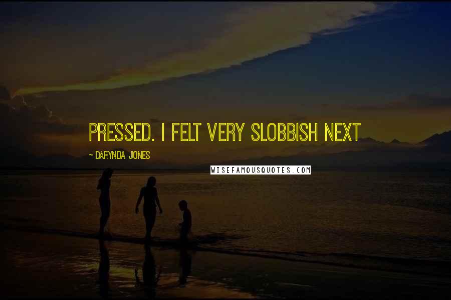 Darynda Jones Quotes: pressed. I felt very slobbish next