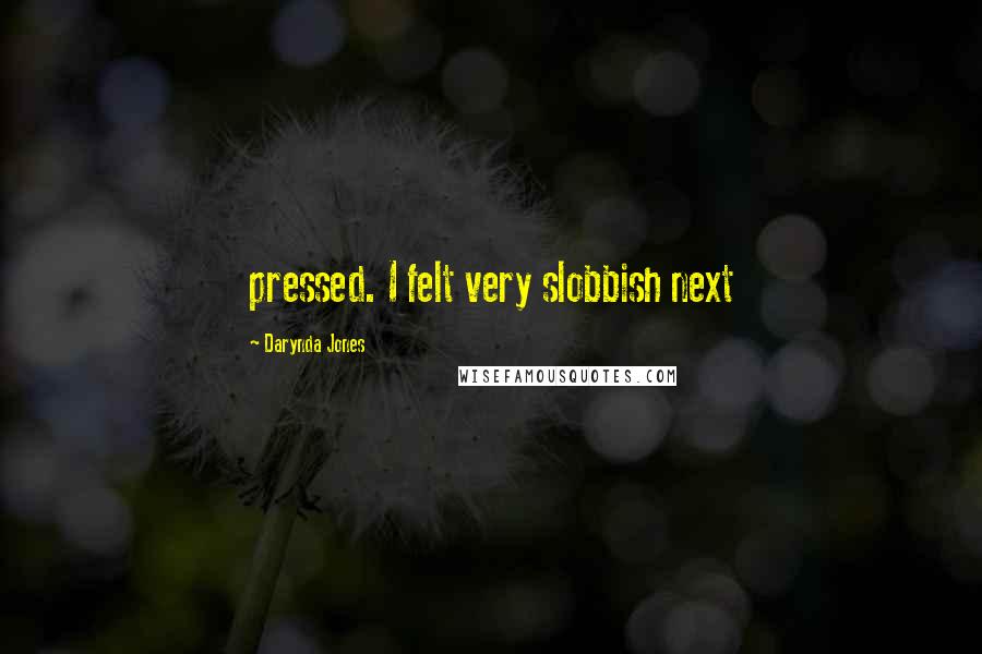 Darynda Jones Quotes: pressed. I felt very slobbish next
