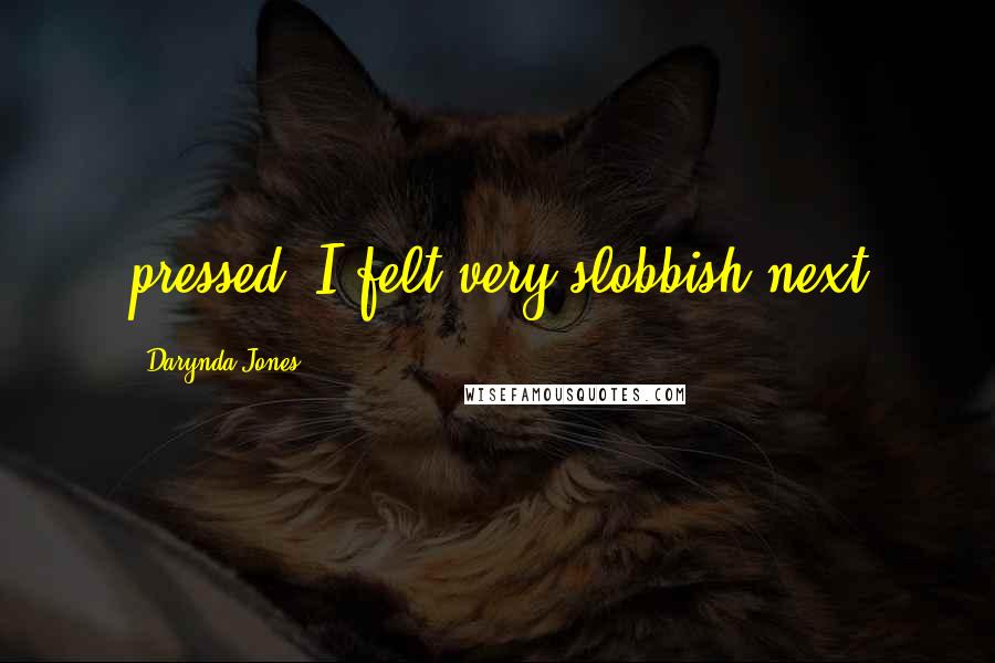 Darynda Jones Quotes: pressed. I felt very slobbish next