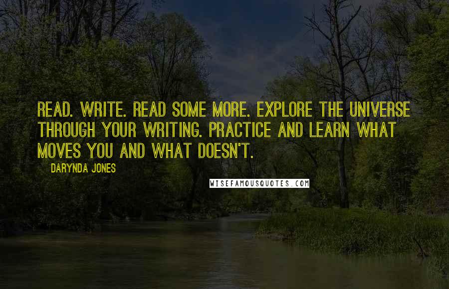 Darynda Jones Quotes: Read. Write. Read some more. Explore the universe through your writing. Practice and learn what moves you and what doesn't.