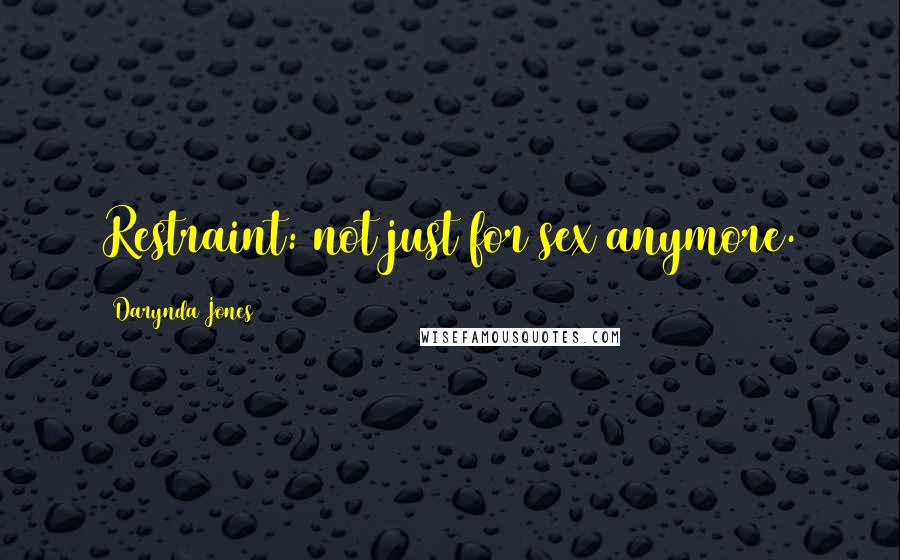 Darynda Jones Quotes: Restraint: not just for sex anymore.