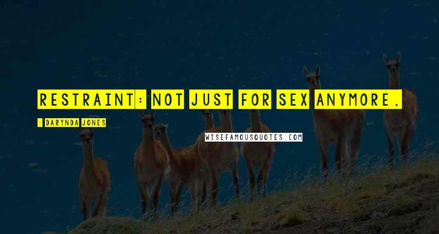 Darynda Jones Quotes: Restraint: not just for sex anymore.