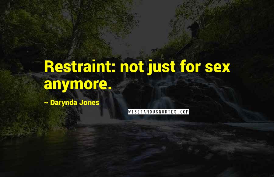 Darynda Jones Quotes: Restraint: not just for sex anymore.