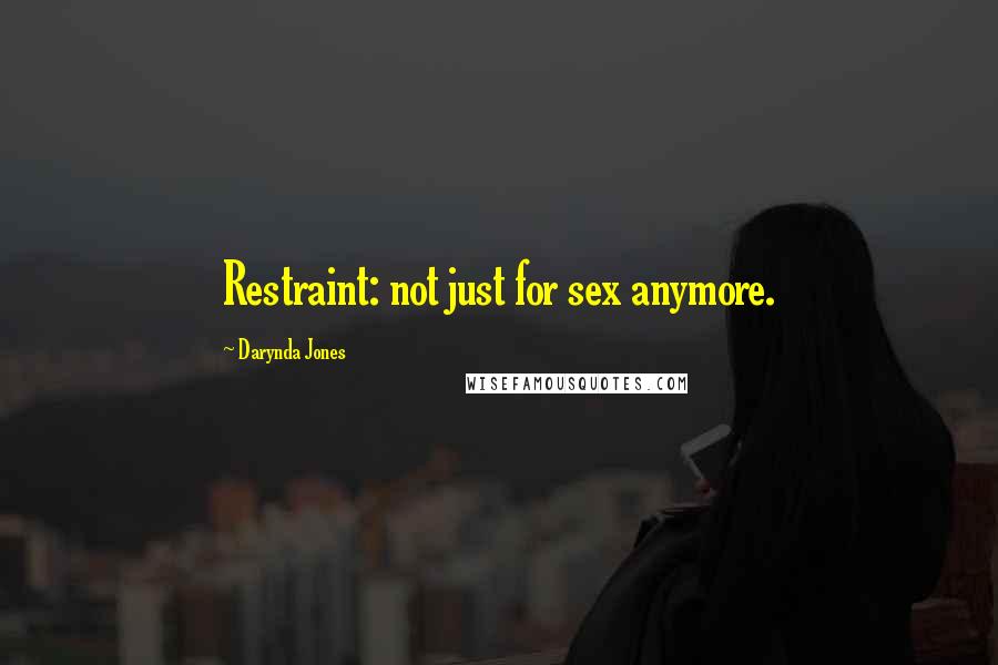 Darynda Jones Quotes: Restraint: not just for sex anymore.