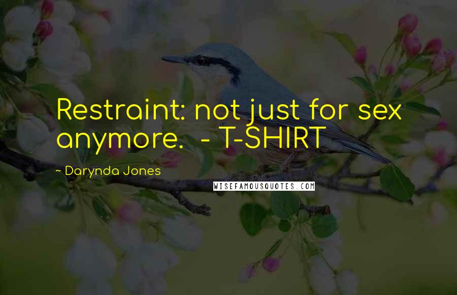Darynda Jones Quotes: Restraint: not just for sex anymore. - T-SHIRT