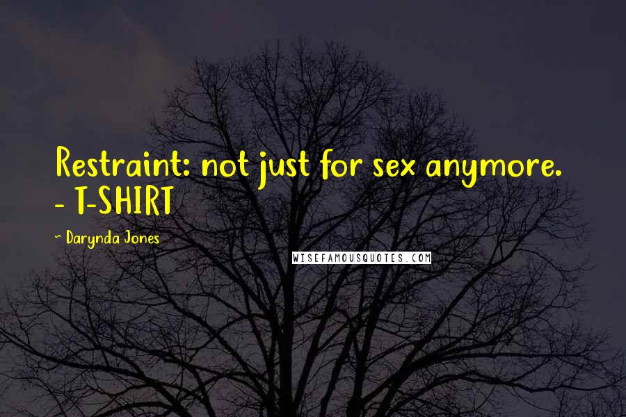 Darynda Jones Quotes: Restraint: not just for sex anymore. - T-SHIRT