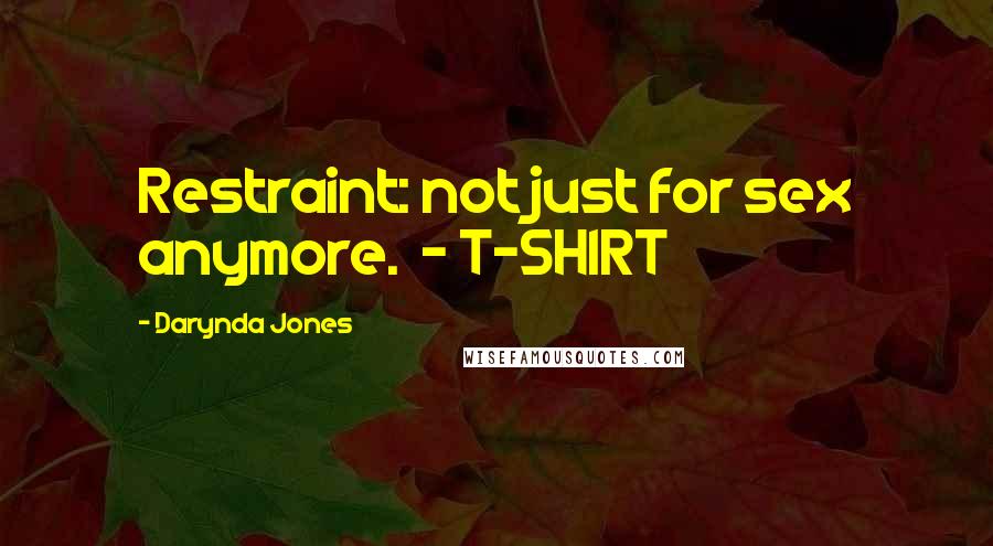 Darynda Jones Quotes: Restraint: not just for sex anymore. - T-SHIRT