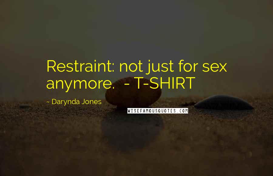 Darynda Jones Quotes: Restraint: not just for sex anymore. - T-SHIRT