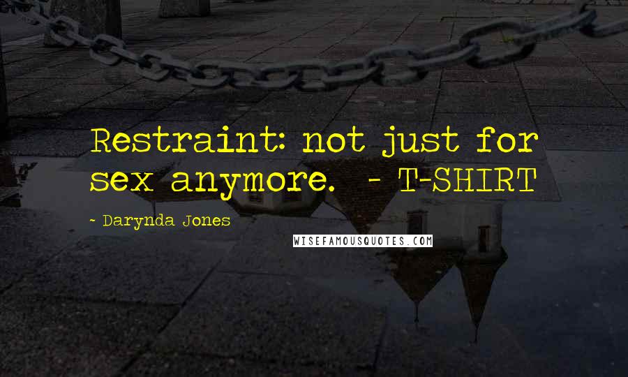 Darynda Jones Quotes: Restraint: not just for sex anymore. - T-SHIRT