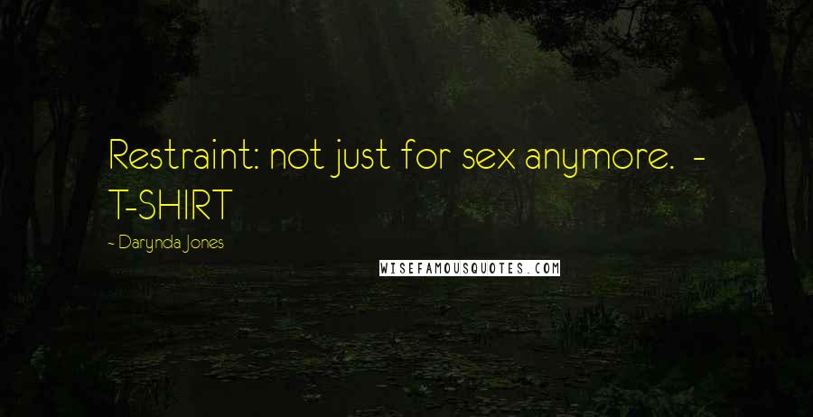 Darynda Jones Quotes: Restraint: not just for sex anymore. - T-SHIRT