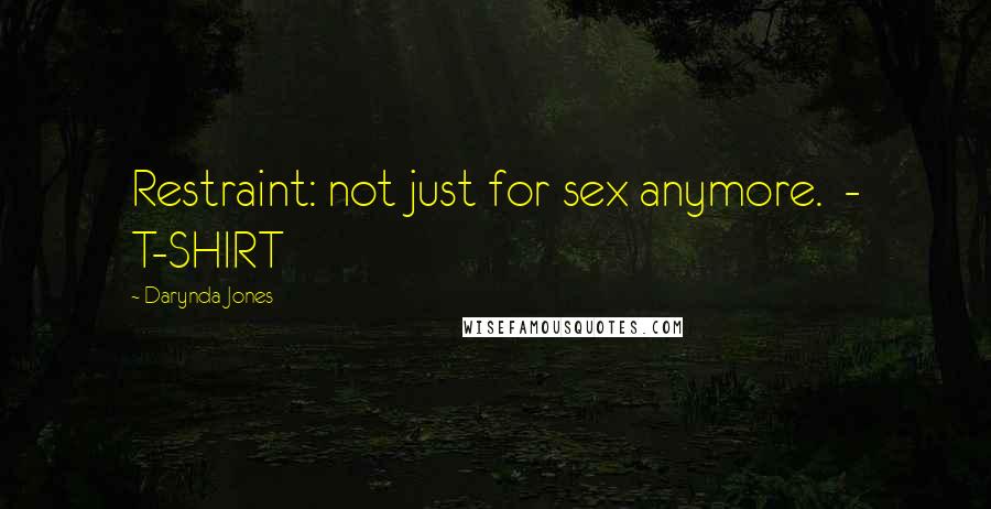 Darynda Jones Quotes: Restraint: not just for sex anymore.  - T-SHIRT