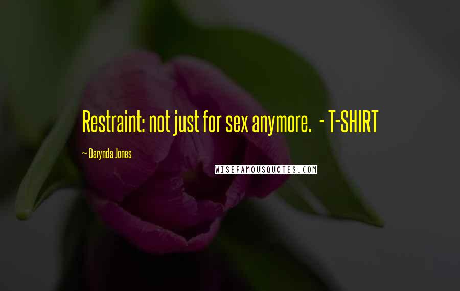 Darynda Jones Quotes: Restraint: not just for sex anymore. - T-SHIRT