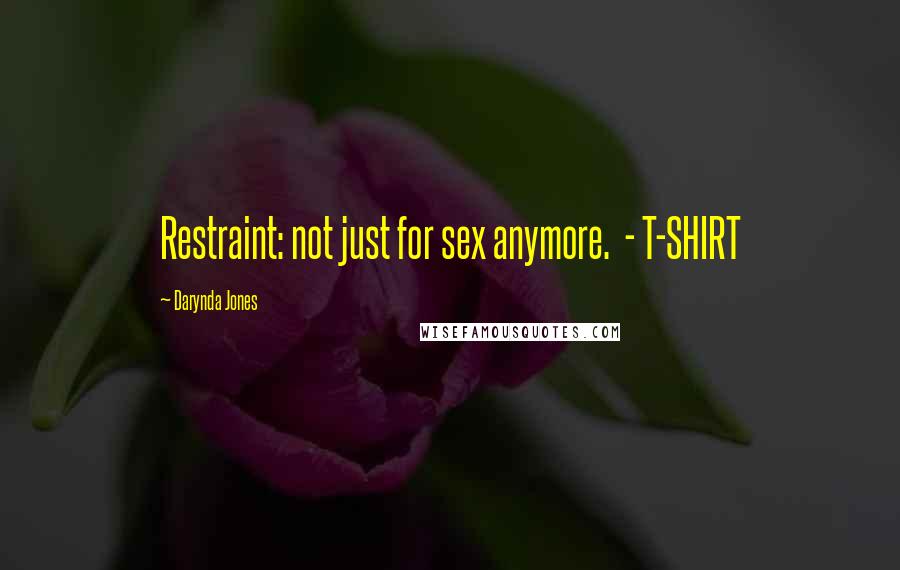 Darynda Jones Quotes: Restraint: not just for sex anymore.  - T-SHIRT