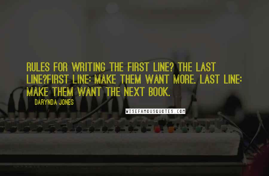 Darynda Jones Quotes: Rules for writing the first line? The last line?First line: Make them want more. Last line: Make them want the next book.