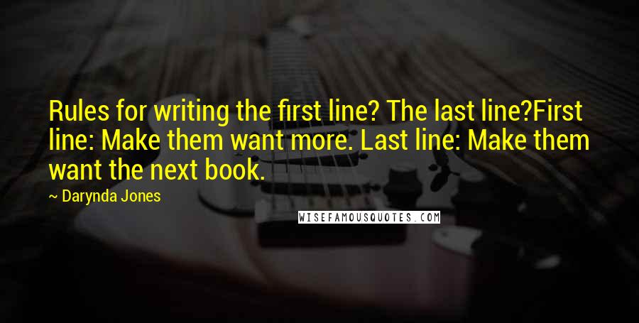 Darynda Jones Quotes: Rules for writing the first line? The last line?First line: Make them want more. Last line: Make them want the next book.