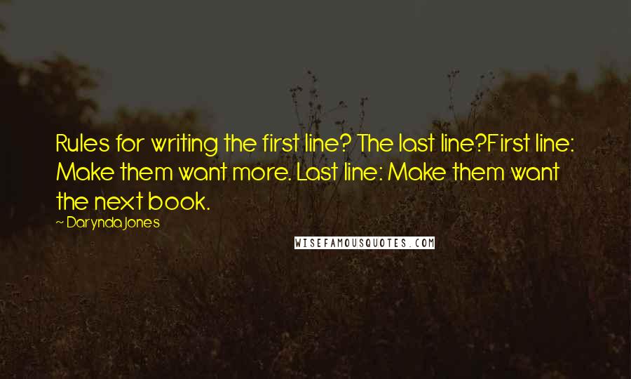 Darynda Jones Quotes: Rules for writing the first line? The last line?First line: Make them want more. Last line: Make them want the next book.