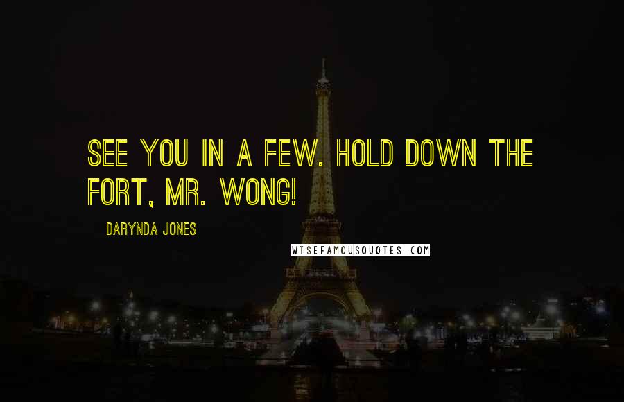 Darynda Jones Quotes: See you in a few. Hold down the fort, Mr. Wong!