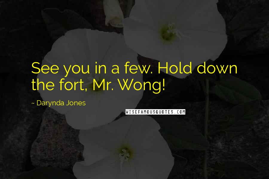 Darynda Jones Quotes: See you in a few. Hold down the fort, Mr. Wong!