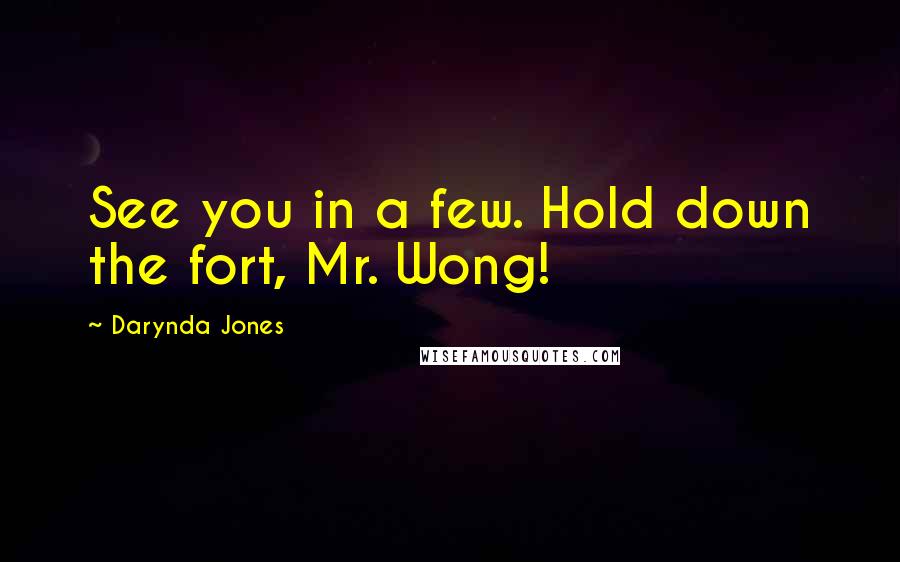 Darynda Jones Quotes: See you in a few. Hold down the fort, Mr. Wong!