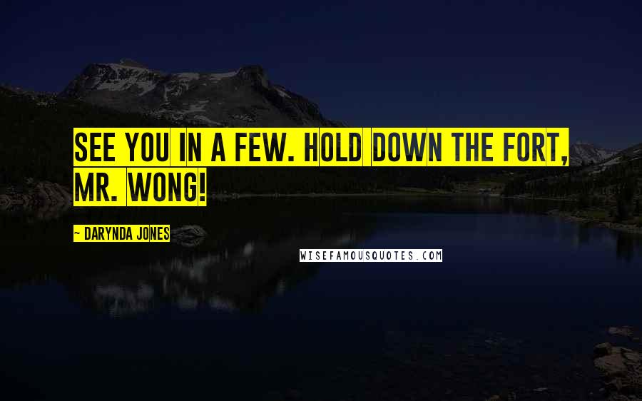 Darynda Jones Quotes: See you in a few. Hold down the fort, Mr. Wong!