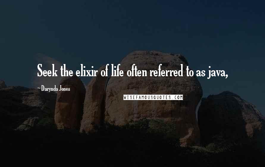 Darynda Jones Quotes: Seek the elixir of life often referred to as java,