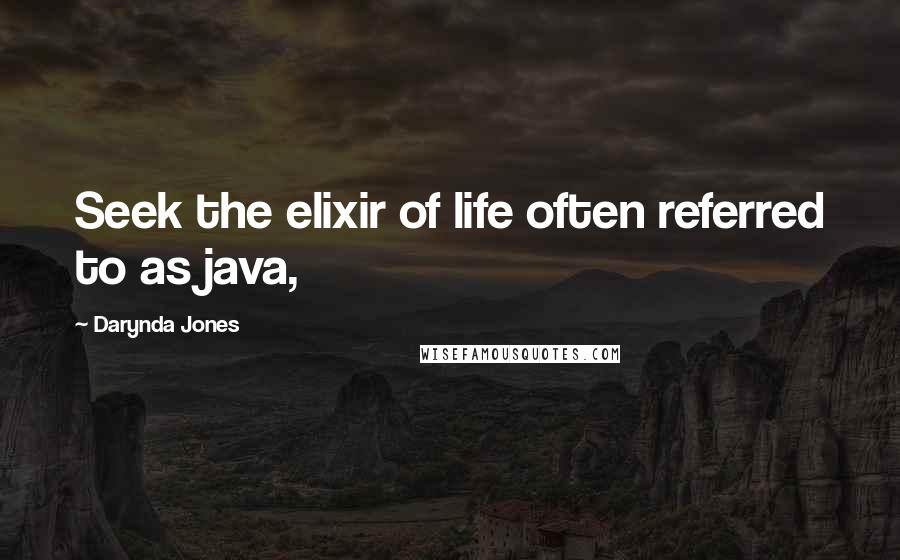Darynda Jones Quotes: Seek the elixir of life often referred to as java,