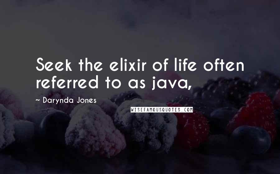 Darynda Jones Quotes: Seek the elixir of life often referred to as java,