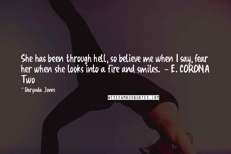 Darynda Jones Quotes: She has been through hell, so believe me when I say, fear her when she looks into a fire and smiles.  - E. CORONA Two