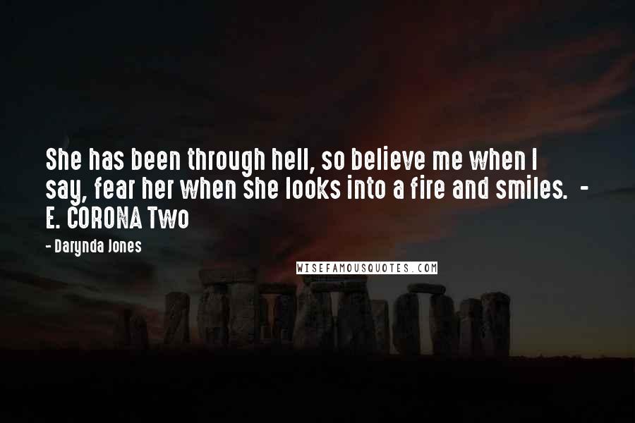 Darynda Jones Quotes: She has been through hell, so believe me when I say, fear her when she looks into a fire and smiles.  - E. CORONA Two